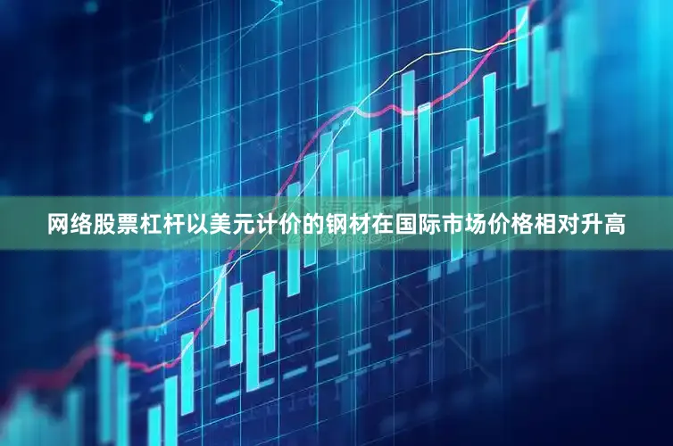 网络股票杠杆以美元计价的钢材在国际市场价格相对升高