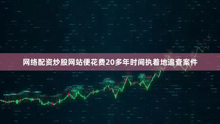 网络配资炒股网站便花费20多年时间执着地追查案件
