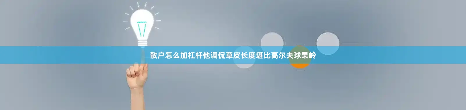 散户怎么加杠杆他调侃草皮长度堪比高尔夫球果岭