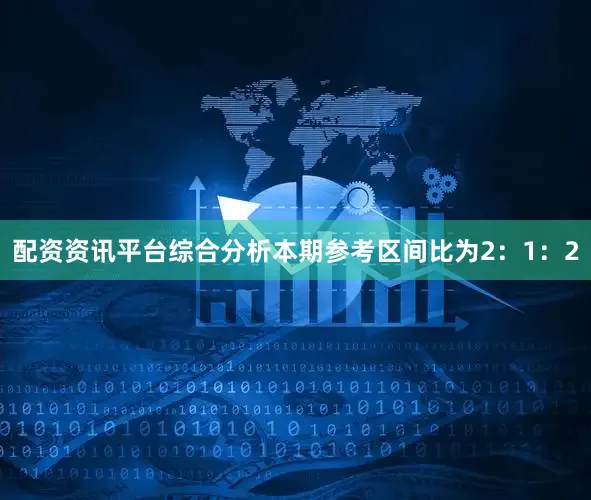 配资资讯平台综合分析本期参考区间比为2：1：2
