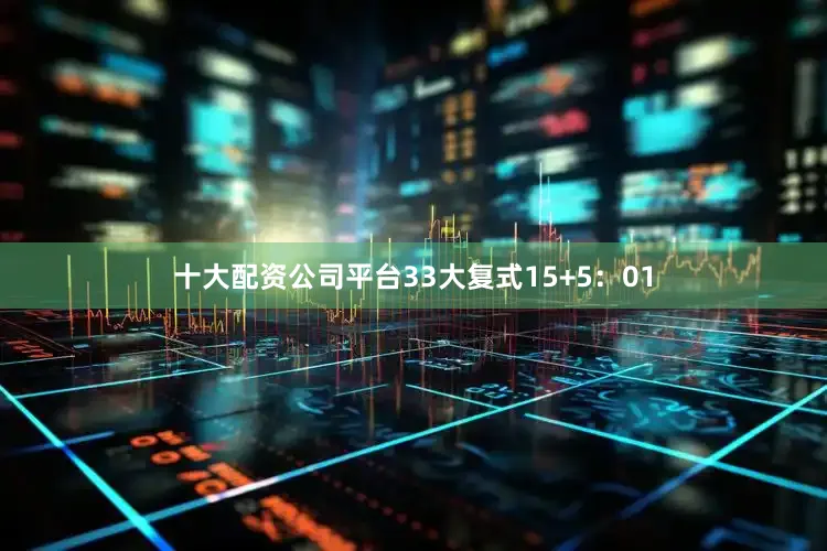 十大配资公司平台33　　大复式15+5：01